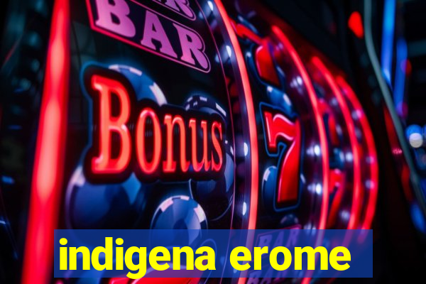 indigena erome